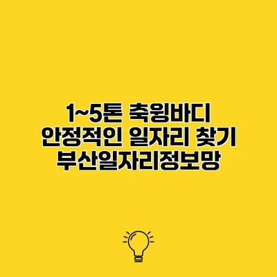 1~5톤 축윙바디 안정적인 일자리 찾기 부산일자리정보망