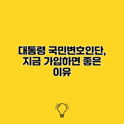 대통령 국민변호인단, 지금 가입하면 좋은 이유