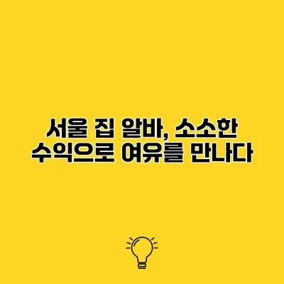 서울 집 알바, 소소한 수익으로 여유를 만나다
