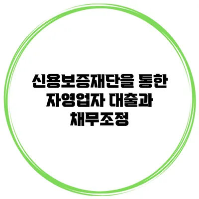 신용보증재단을 통한 자영업자 대출과 채무조정
