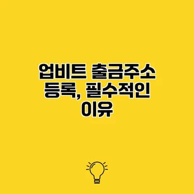 업비트 출금주소 등록, 필수적인 이유