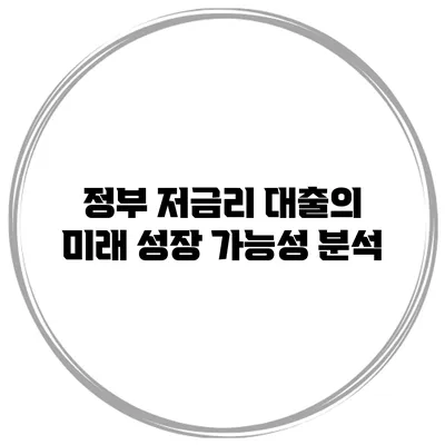 정부 저금리 대출의 미래 성장 가능성 분석
