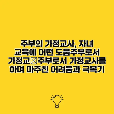 주부의 가정교사, 자녀 교육에 어떤 도움주부로서 가정교�주부로서 가정교사를 하며 마주친 어려움과 극복기