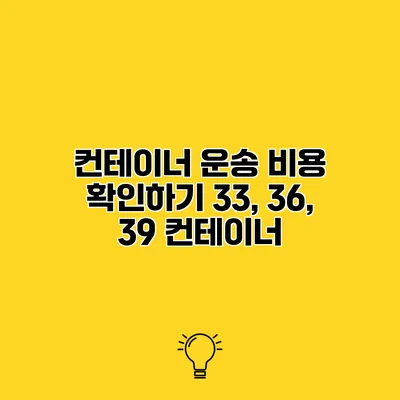 컨테이너 운송 비용 확인하기 33, 36, 39 컨테이너