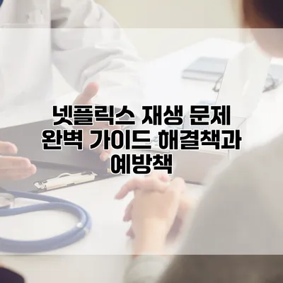 넷플릭스 재생 문제 완벽 가이드: 해결책과 예방책