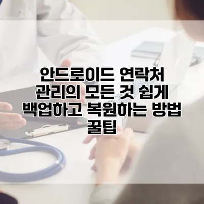 안드로이드 연락처 관리의 모든 것: 쉽게 백업하고 복원하는 방법 꿀팁