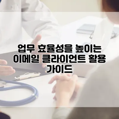 업무 효율성을 높이는 이메일 클라이언트 활용 가이드