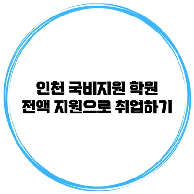 인천 국비지원 학원 전액 지원으로 취업하기