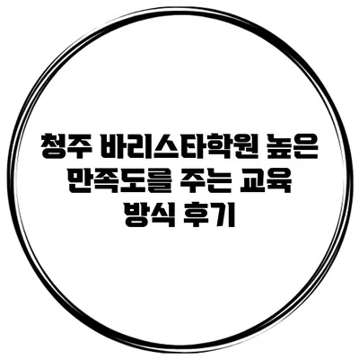 청주 바리스타학원 높은 만족도를 주는 교육 방식 후기