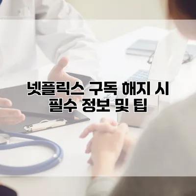 넷플릭스 구독 해지 시 필수 정보 및 팁